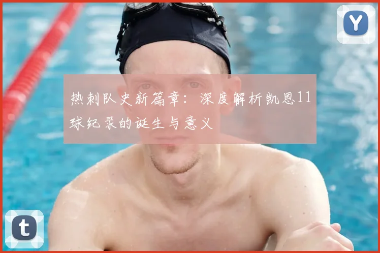 热刺队史新篇章:深度解析凯恩11球纪录的诞生与意义